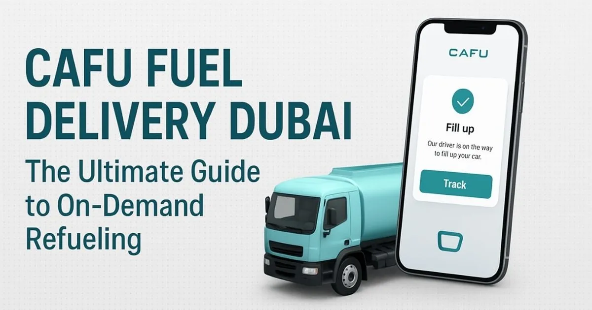 CAFU Fuel Delivery Dubai: The Ultimate Guide to On-Demand Refueling (2025)