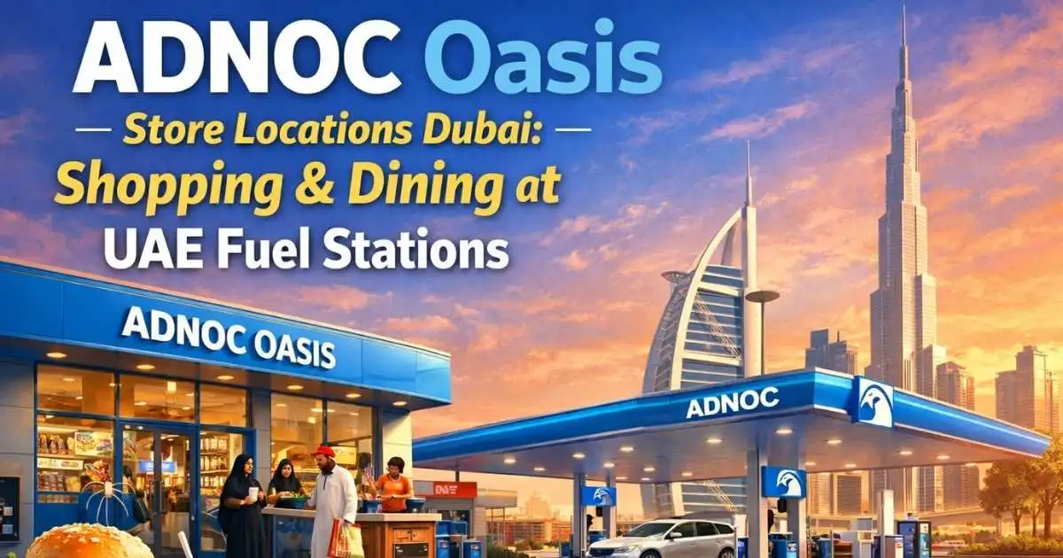 ADNOC Oasis Store Locations Dubai (2026): Shopping & Dining at UAE Fuel Stations