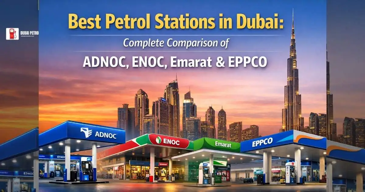 Best Petrol Stations in Dubai 2026: Complete Comparison of ADNOC, ENOC, Emarat & EPPCO